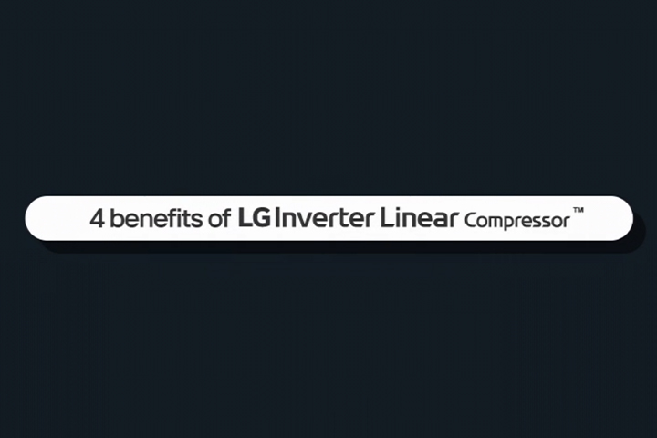 This is a video of the four benefits of LG Inverter Linear Compressor™ 	